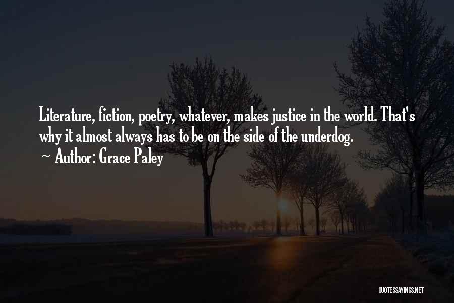 Grace Paley Quotes: Literature, Fiction, Poetry, Whatever, Makes Justice In The World. That's Why It Almost Always Has To Be On The Side