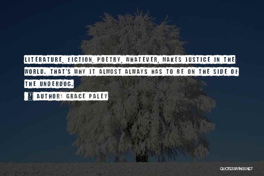 Grace Paley Quotes: Literature, Fiction, Poetry, Whatever, Makes Justice In The World. That's Why It Almost Always Has To Be On The Side