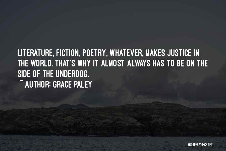 Grace Paley Quotes: Literature, Fiction, Poetry, Whatever, Makes Justice In The World. That's Why It Almost Always Has To Be On The Side