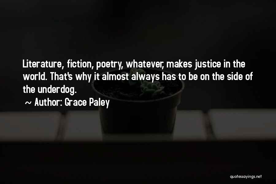 Grace Paley Quotes: Literature, Fiction, Poetry, Whatever, Makes Justice In The World. That's Why It Almost Always Has To Be On The Side