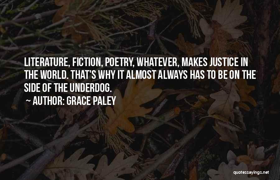 Grace Paley Quotes: Literature, Fiction, Poetry, Whatever, Makes Justice In The World. That's Why It Almost Always Has To Be On The Side