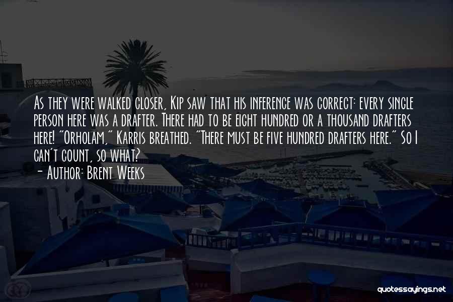 Brent Weeks Quotes: As They Were Walked Closer, Kip Saw That His Inference Was Correct: Every Single Person Here Was A Drafter. There