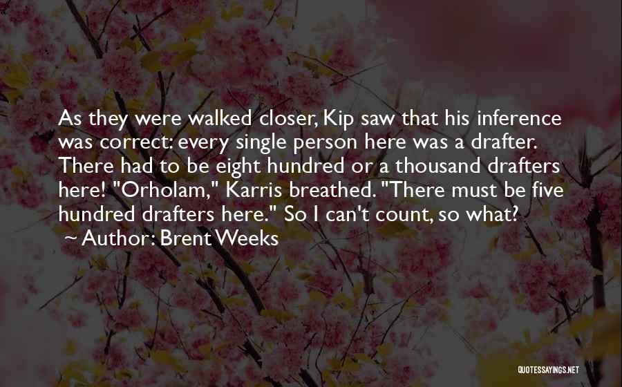 Brent Weeks Quotes: As They Were Walked Closer, Kip Saw That His Inference Was Correct: Every Single Person Here Was A Drafter. There