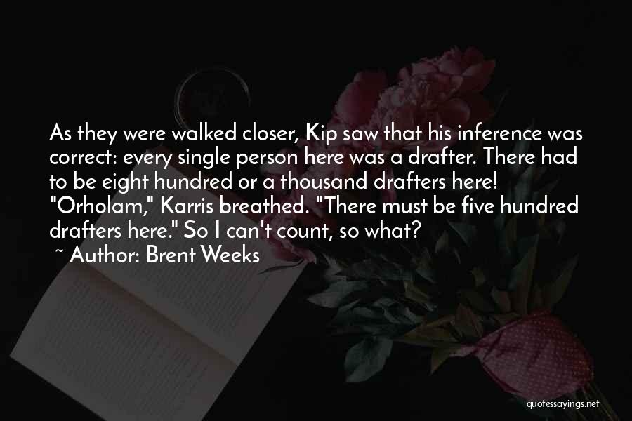 Brent Weeks Quotes: As They Were Walked Closer, Kip Saw That His Inference Was Correct: Every Single Person Here Was A Drafter. There