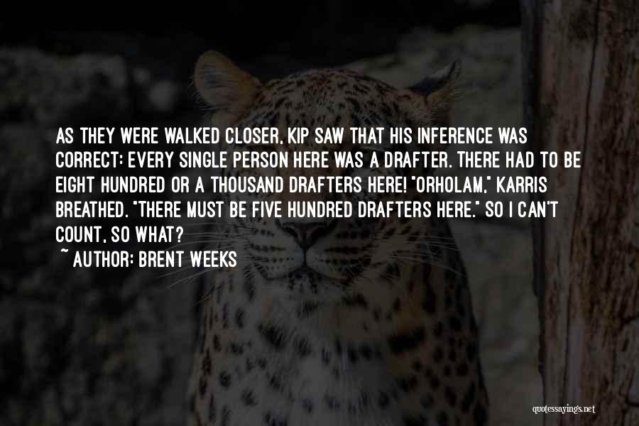 Brent Weeks Quotes: As They Were Walked Closer, Kip Saw That His Inference Was Correct: Every Single Person Here Was A Drafter. There