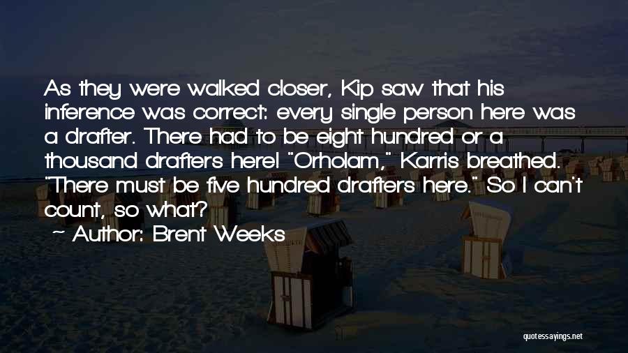 Brent Weeks Quotes: As They Were Walked Closer, Kip Saw That His Inference Was Correct: Every Single Person Here Was A Drafter. There