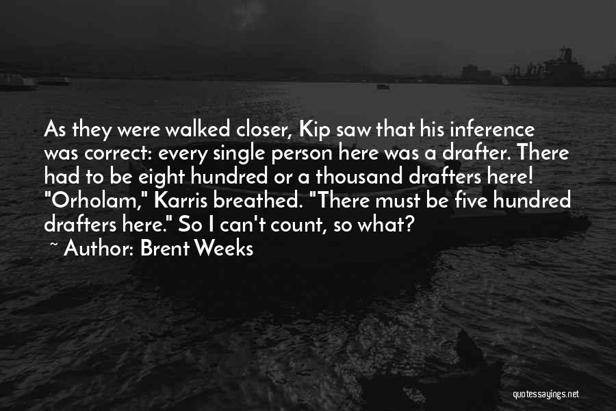 Brent Weeks Quotes: As They Were Walked Closer, Kip Saw That His Inference Was Correct: Every Single Person Here Was A Drafter. There