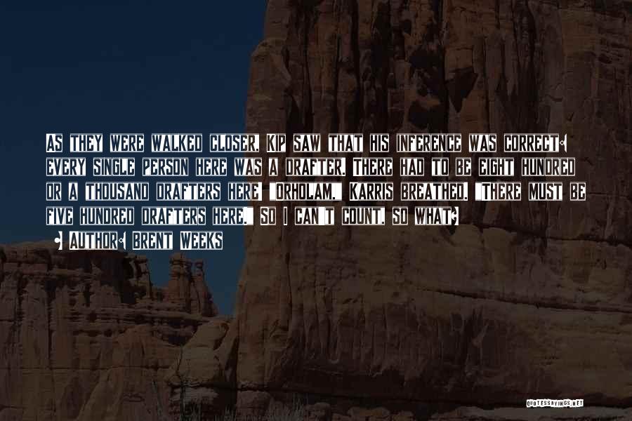 Brent Weeks Quotes: As They Were Walked Closer, Kip Saw That His Inference Was Correct: Every Single Person Here Was A Drafter. There
