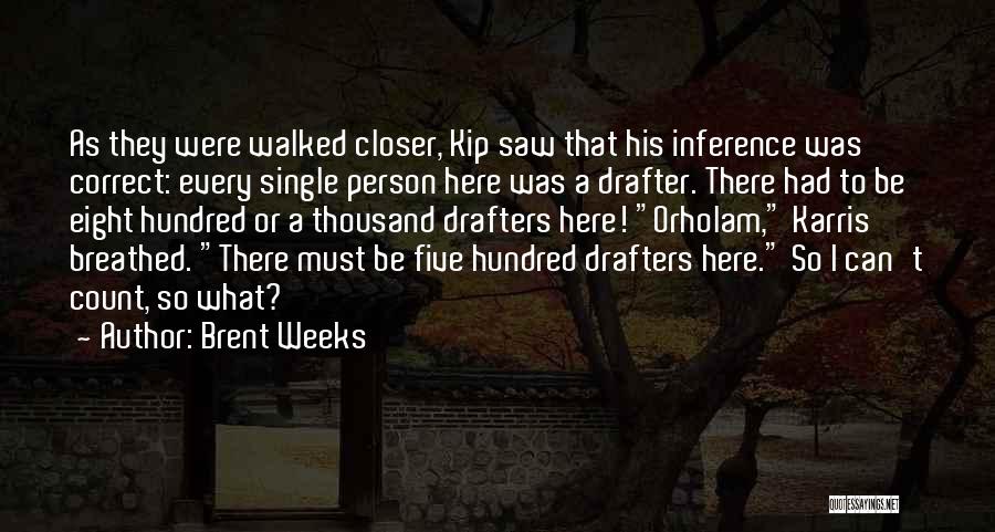 Brent Weeks Quotes: As They Were Walked Closer, Kip Saw That His Inference Was Correct: Every Single Person Here Was A Drafter. There