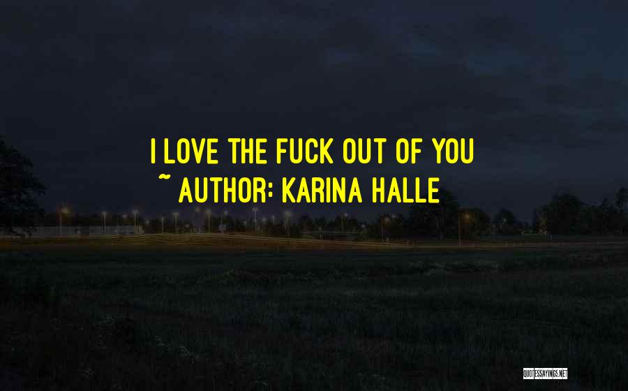 Karina Halle Quotes: I Love The Fuck Out Of You