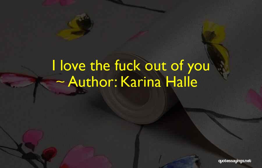 Karina Halle Quotes: I Love The Fuck Out Of You