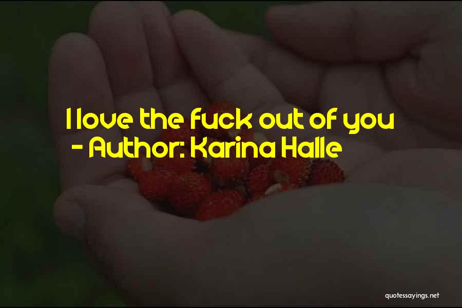 Karina Halle Quotes: I Love The Fuck Out Of You