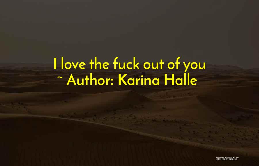 Karina Halle Quotes: I Love The Fuck Out Of You