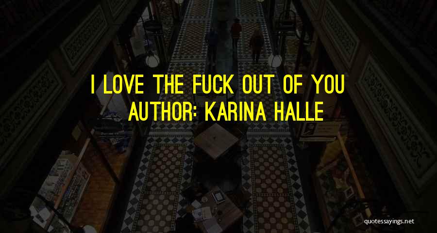 Karina Halle Quotes: I Love The Fuck Out Of You