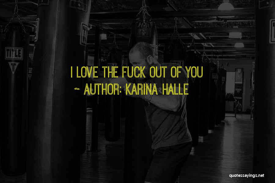 Karina Halle Quotes: I Love The Fuck Out Of You