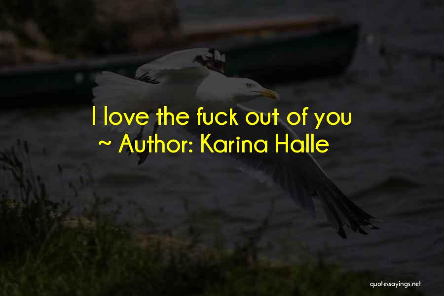 Karina Halle Quotes: I Love The Fuck Out Of You