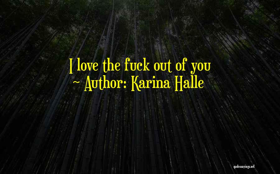 Karina Halle Quotes: I Love The Fuck Out Of You