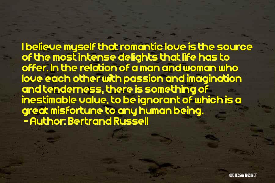 Bertrand Russell Quotes: I Believe Myself That Romantic Love Is The Source Of The Most Intense Delights That Life Has To Offer. In