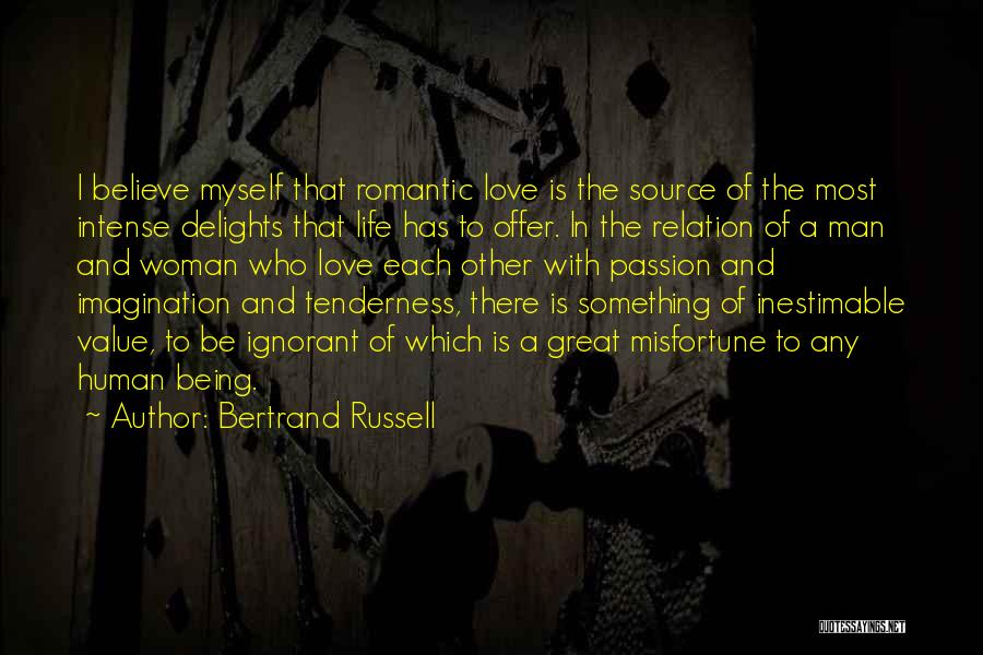 Bertrand Russell Quotes: I Believe Myself That Romantic Love Is The Source Of The Most Intense Delights That Life Has To Offer. In