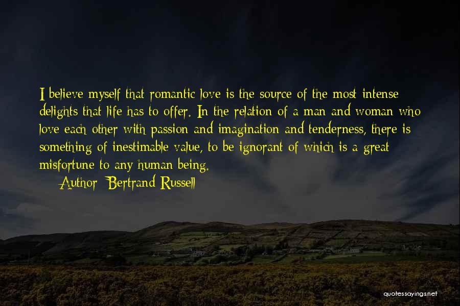 Bertrand Russell Quotes: I Believe Myself That Romantic Love Is The Source Of The Most Intense Delights That Life Has To Offer. In