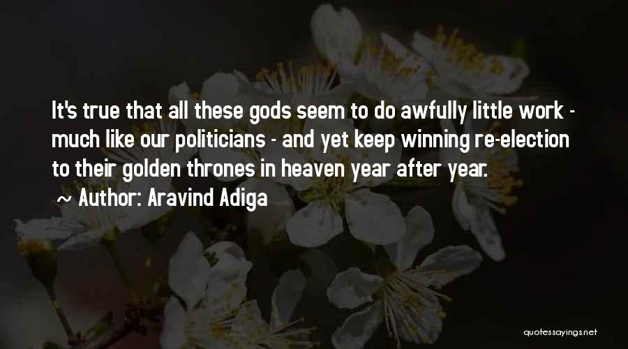 Aravind Adiga Quotes: It's True That All These Gods Seem To Do Awfully Little Work - Much Like Our Politicians - And Yet