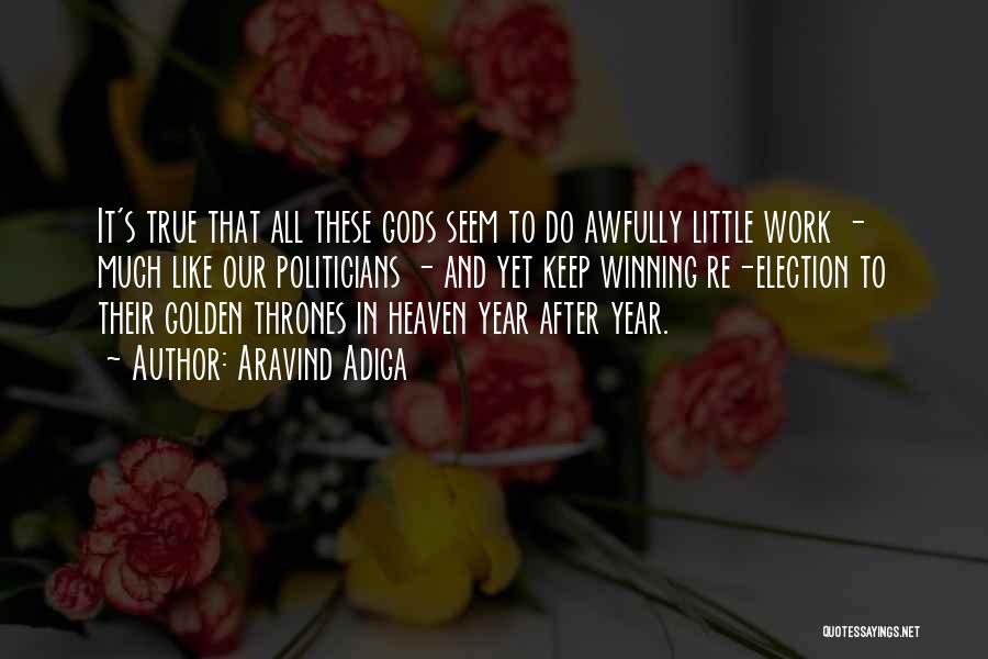 Aravind Adiga Quotes: It's True That All These Gods Seem To Do Awfully Little Work - Much Like Our Politicians - And Yet