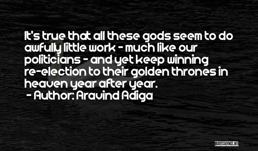 Aravind Adiga Quotes: It's True That All These Gods Seem To Do Awfully Little Work - Much Like Our Politicians - And Yet