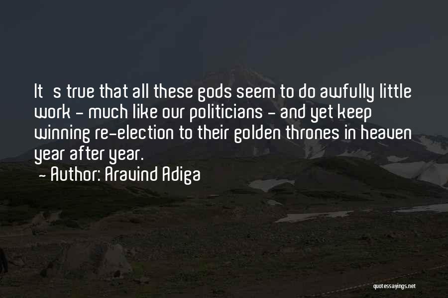 Aravind Adiga Quotes: It's True That All These Gods Seem To Do Awfully Little Work - Much Like Our Politicians - And Yet