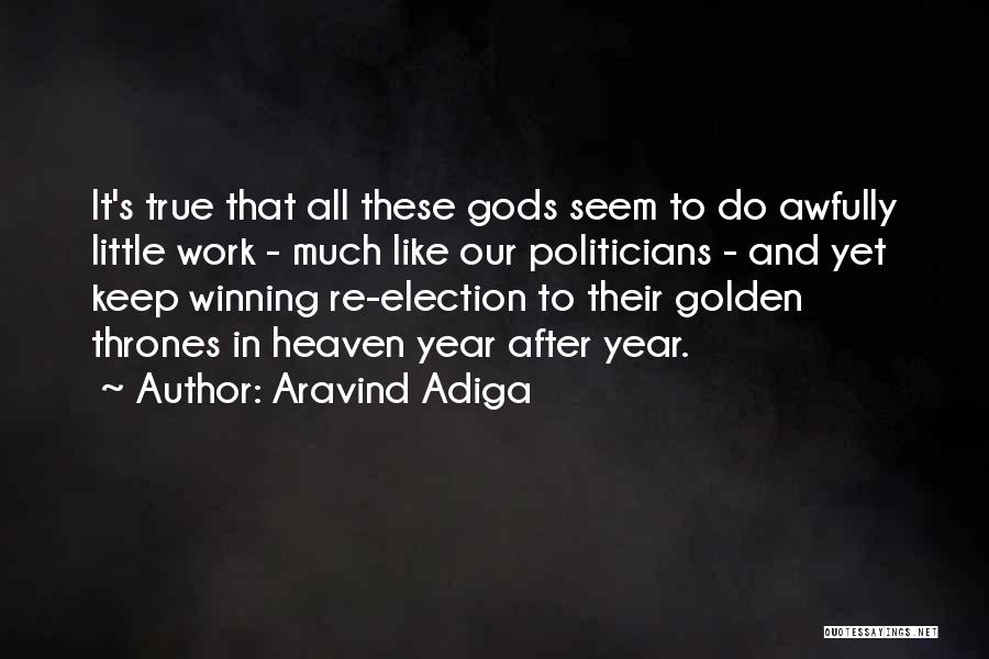 Aravind Adiga Quotes: It's True That All These Gods Seem To Do Awfully Little Work - Much Like Our Politicians - And Yet