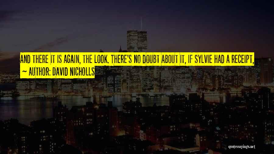 David Nicholls Quotes: And There It Is Again, The Look. There's No Doubt About It, If Sylvie Had A Receipt, She Would Have