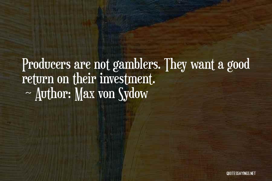 Max Von Sydow Quotes: Producers Are Not Gamblers. They Want A Good Return On Their Investment.