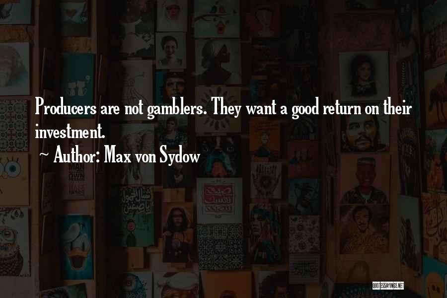 Max Von Sydow Quotes: Producers Are Not Gamblers. They Want A Good Return On Their Investment.