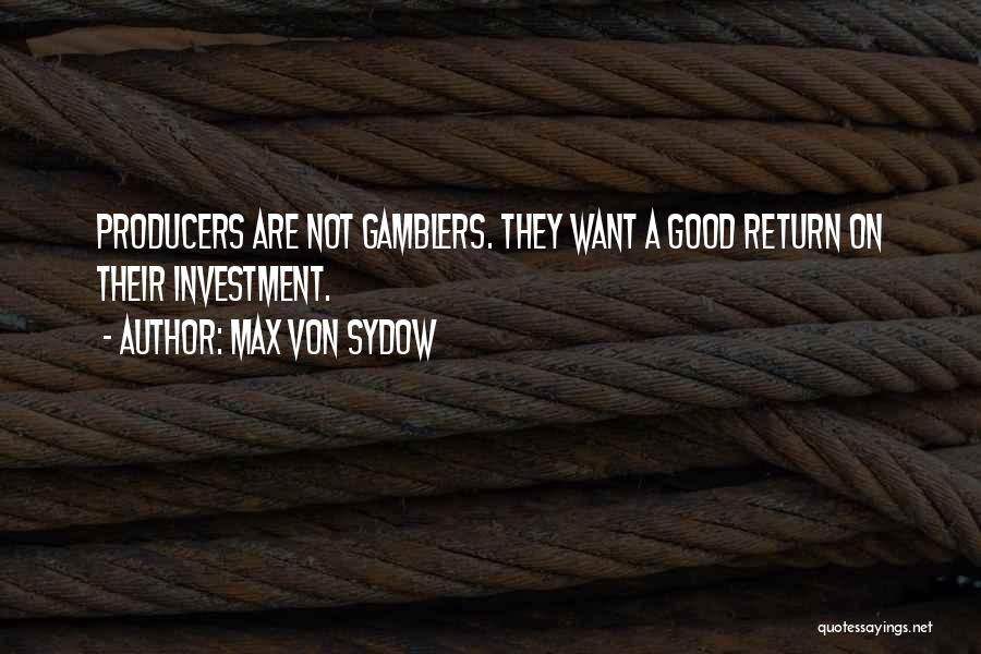 Max Von Sydow Quotes: Producers Are Not Gamblers. They Want A Good Return On Their Investment.