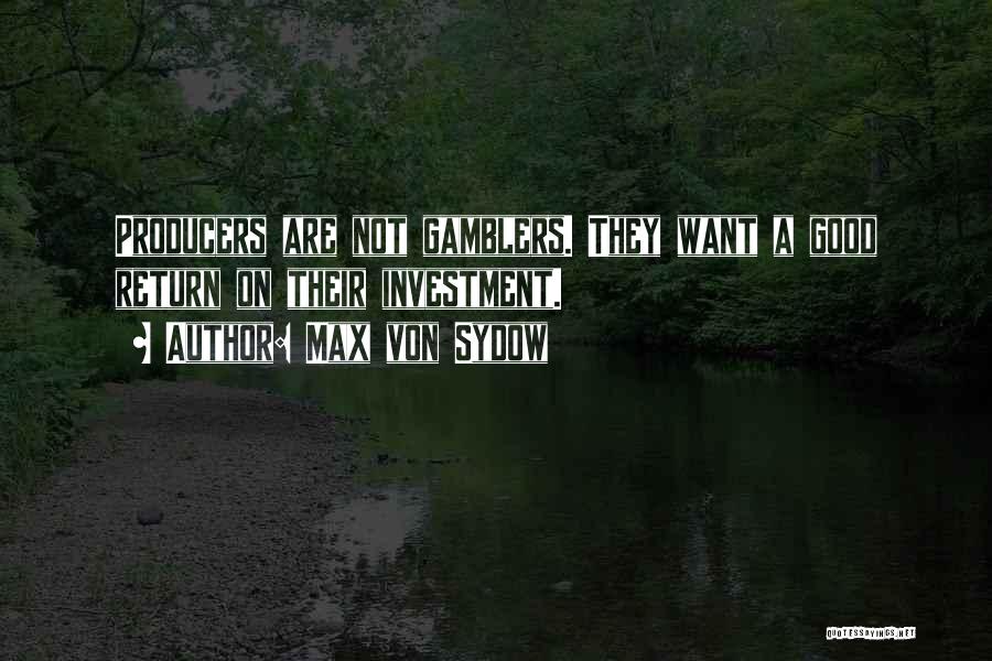 Max Von Sydow Quotes: Producers Are Not Gamblers. They Want A Good Return On Their Investment.