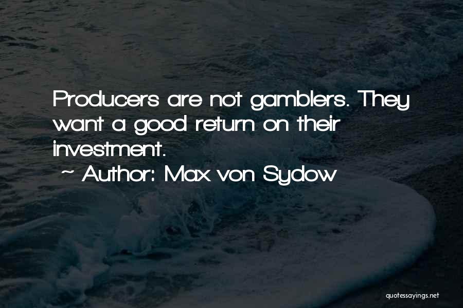 Max Von Sydow Quotes: Producers Are Not Gamblers. They Want A Good Return On Their Investment.