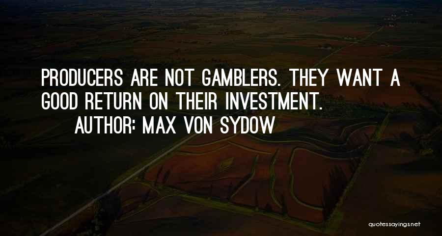 Max Von Sydow Quotes: Producers Are Not Gamblers. They Want A Good Return On Their Investment.