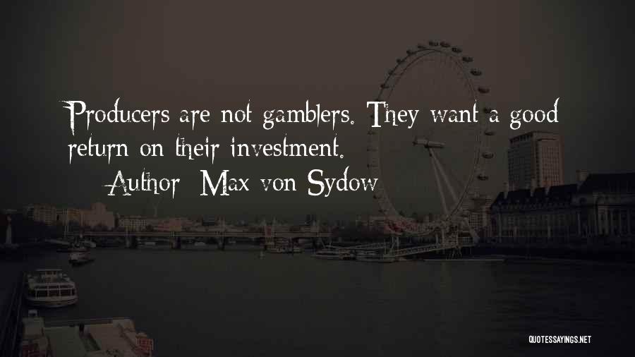 Max Von Sydow Quotes: Producers Are Not Gamblers. They Want A Good Return On Their Investment.