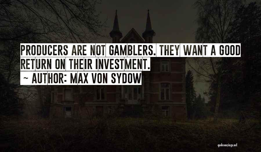 Max Von Sydow Quotes: Producers Are Not Gamblers. They Want A Good Return On Their Investment.