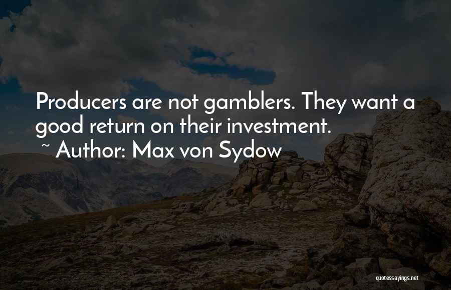 Max Von Sydow Quotes: Producers Are Not Gamblers. They Want A Good Return On Their Investment.