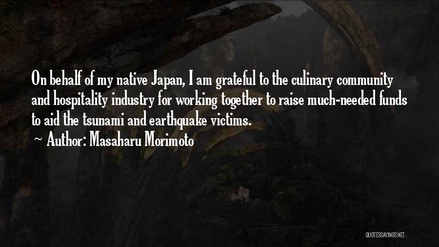 Masaharu Morimoto Quotes: On Behalf Of My Native Japan, I Am Grateful To The Culinary Community And Hospitality Industry For Working Together To