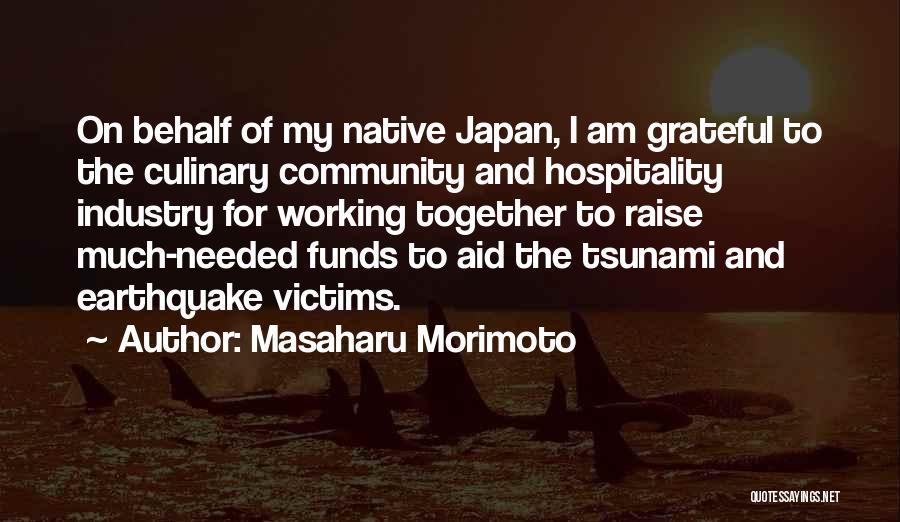 Masaharu Morimoto Quotes: On Behalf Of My Native Japan, I Am Grateful To The Culinary Community And Hospitality Industry For Working Together To