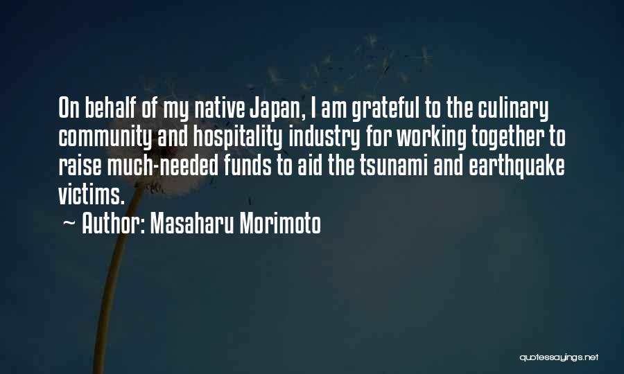 Masaharu Morimoto Quotes: On Behalf Of My Native Japan, I Am Grateful To The Culinary Community And Hospitality Industry For Working Together To