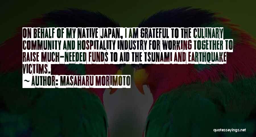 Masaharu Morimoto Quotes: On Behalf Of My Native Japan, I Am Grateful To The Culinary Community And Hospitality Industry For Working Together To