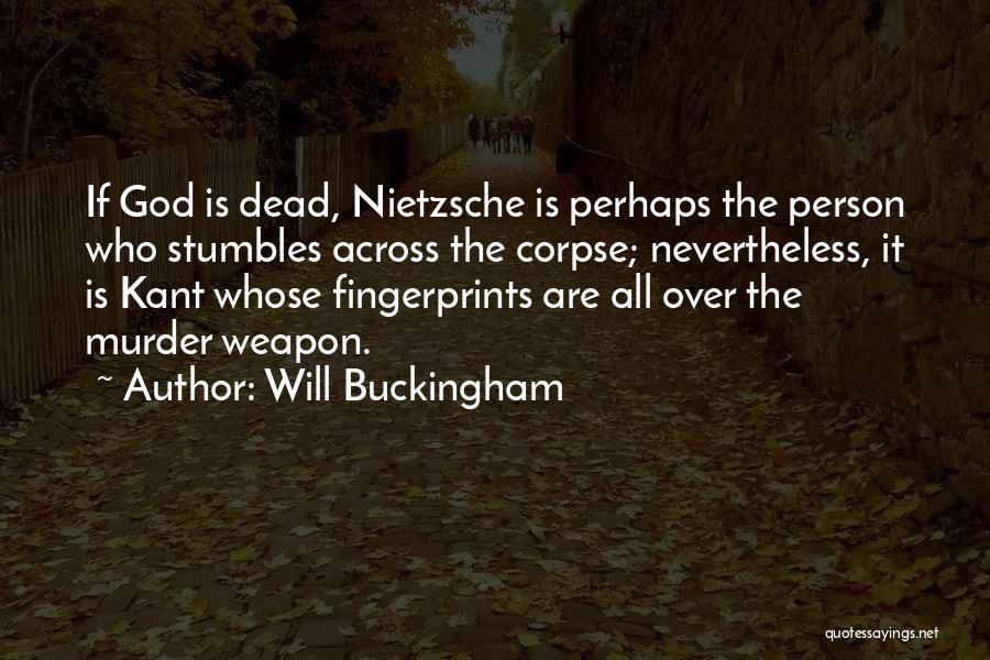 Will Buckingham Quotes: If God Is Dead, Nietzsche Is Perhaps The Person Who Stumbles Across The Corpse; Nevertheless, It Is Kant Whose Fingerprints