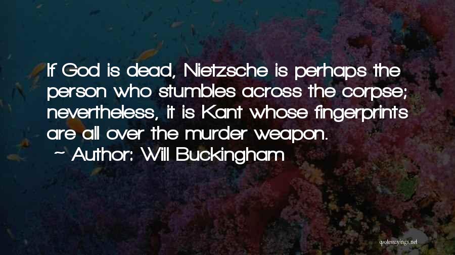 Will Buckingham Quotes: If God Is Dead, Nietzsche Is Perhaps The Person Who Stumbles Across The Corpse; Nevertheless, It Is Kant Whose Fingerprints