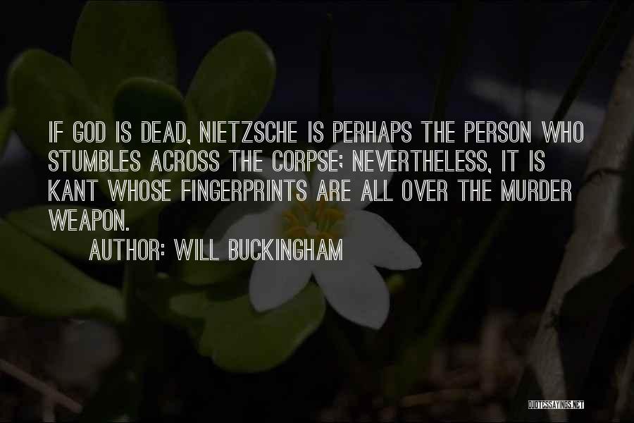 Will Buckingham Quotes: If God Is Dead, Nietzsche Is Perhaps The Person Who Stumbles Across The Corpse; Nevertheless, It Is Kant Whose Fingerprints