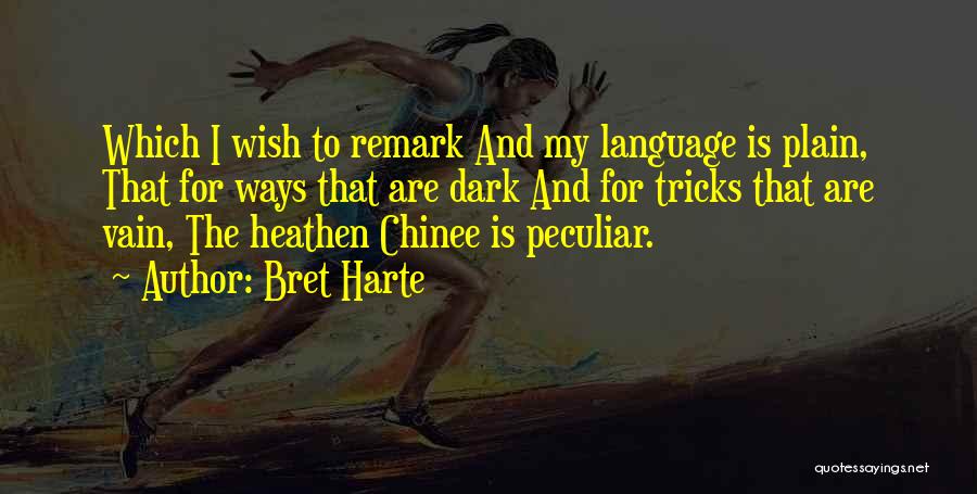 Bret Harte Quotes: Which I Wish To Remark And My Language Is Plain, That For Ways That Are Dark And For Tricks That