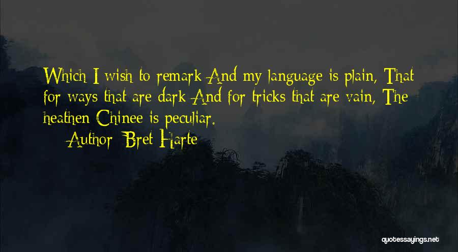 Bret Harte Quotes: Which I Wish To Remark And My Language Is Plain, That For Ways That Are Dark And For Tricks That