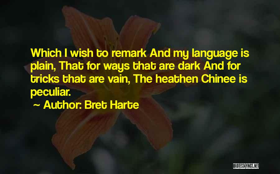 Bret Harte Quotes: Which I Wish To Remark And My Language Is Plain, That For Ways That Are Dark And For Tricks That