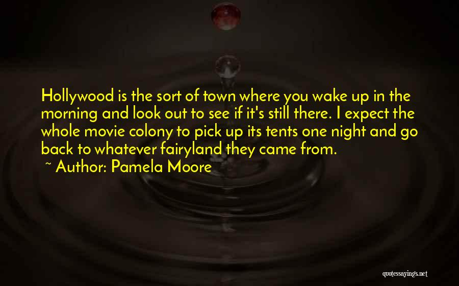 Pamela Moore Quotes: Hollywood Is The Sort Of Town Where You Wake Up In The Morning And Look Out To See If It's